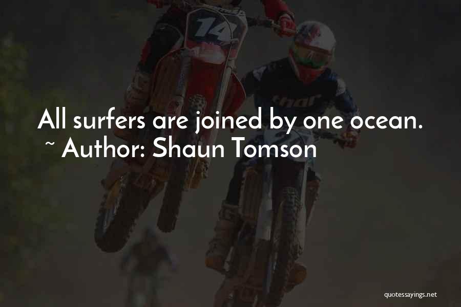 Shaun Tomson Quotes: All Surfers Are Joined By One Ocean.