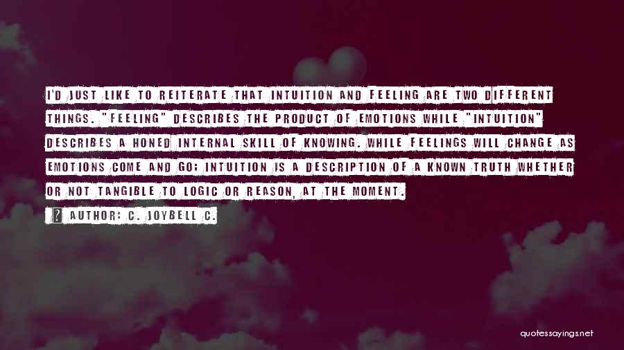 C. JoyBell C. Quotes: I'd Just Like To Reiterate That Intuition And Feeling Are Two Different Things. Feeling Describes The Product Of Emotions While