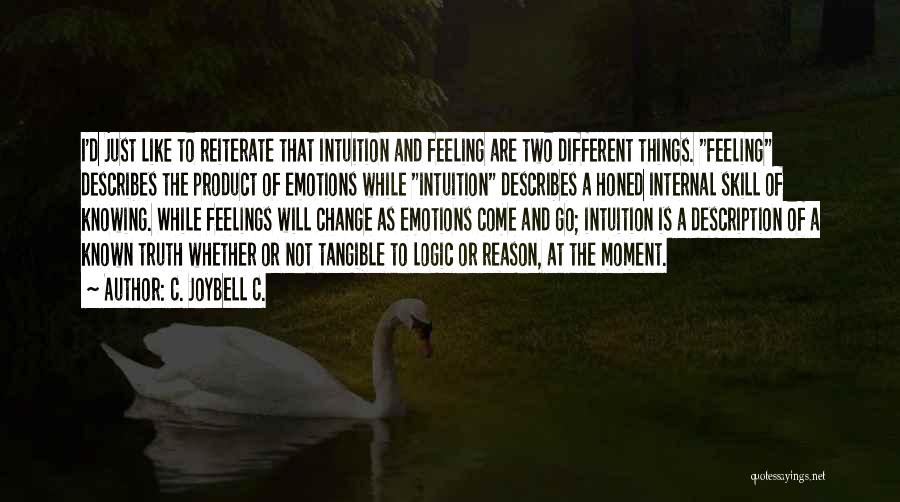 C. JoyBell C. Quotes: I'd Just Like To Reiterate That Intuition And Feeling Are Two Different Things. Feeling Describes The Product Of Emotions While