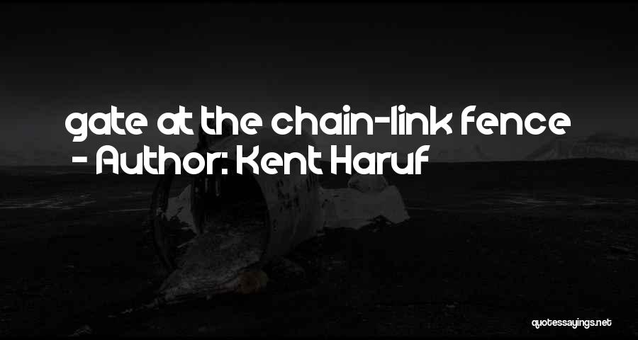 Kent Haruf Quotes: Gate At The Chain-link Fence