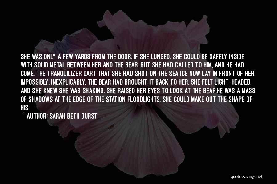 Sarah Beth Durst Quotes: She Was Only A Few Yards From The Door. If She Lunged, She Could Be Safely Inside With Solid Metal