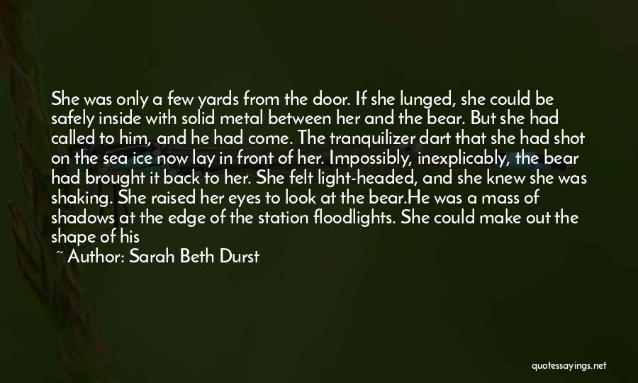 Sarah Beth Durst Quotes: She Was Only A Few Yards From The Door. If She Lunged, She Could Be Safely Inside With Solid Metal