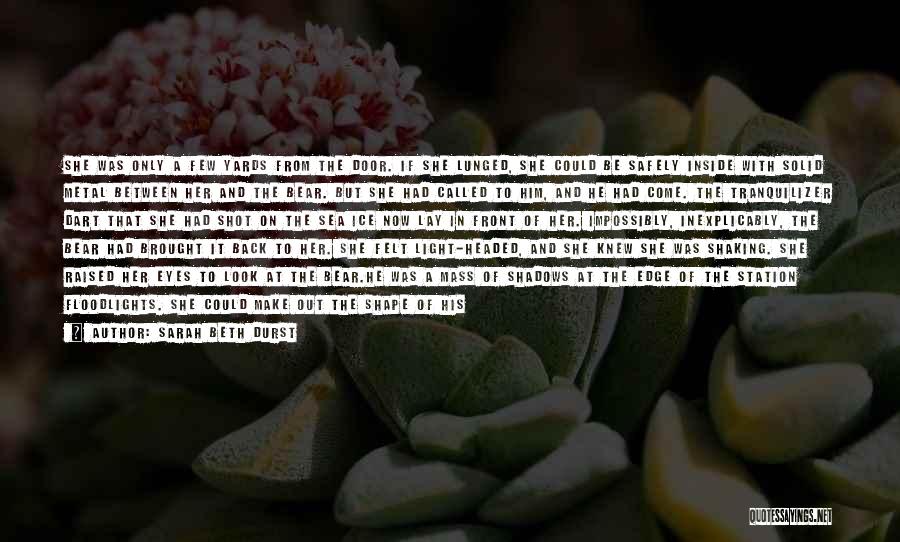 Sarah Beth Durst Quotes: She Was Only A Few Yards From The Door. If She Lunged, She Could Be Safely Inside With Solid Metal