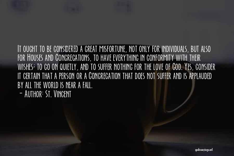 St. Vincent Quotes: It Ought To Be Considered A Great Misfortune, Not Only For Individuals, But Also For Houses And Congregations, To Have