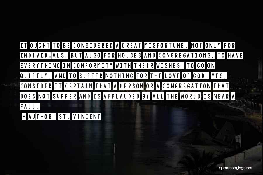 St. Vincent Quotes: It Ought To Be Considered A Great Misfortune, Not Only For Individuals, But Also For Houses And Congregations, To Have