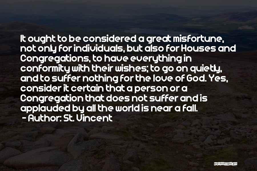 St. Vincent Quotes: It Ought To Be Considered A Great Misfortune, Not Only For Individuals, But Also For Houses And Congregations, To Have