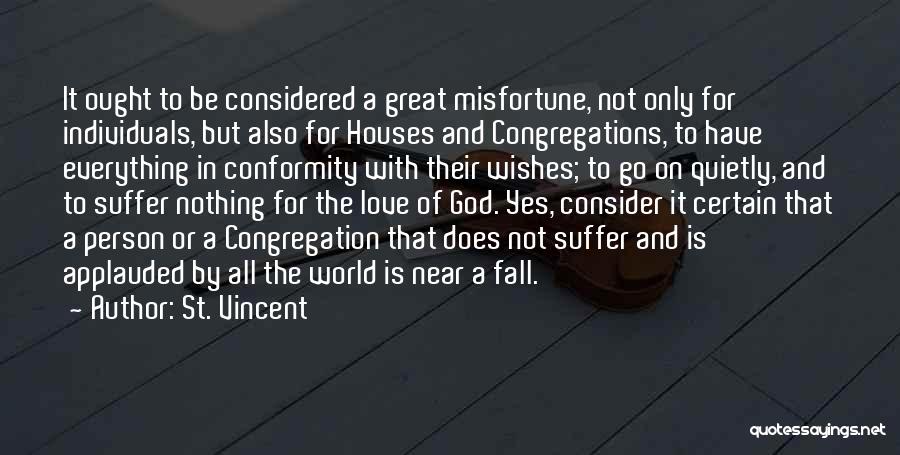St. Vincent Quotes: It Ought To Be Considered A Great Misfortune, Not Only For Individuals, But Also For Houses And Congregations, To Have