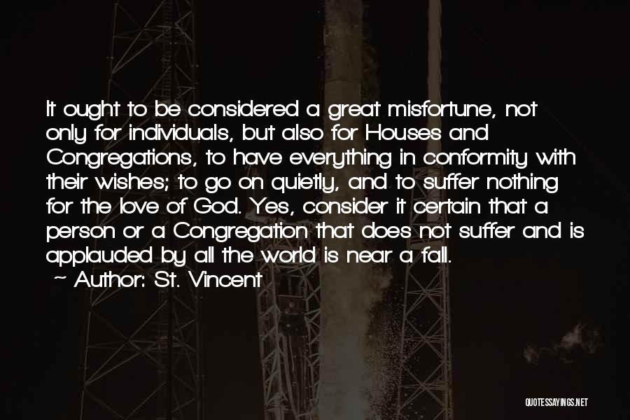 St. Vincent Quotes: It Ought To Be Considered A Great Misfortune, Not Only For Individuals, But Also For Houses And Congregations, To Have