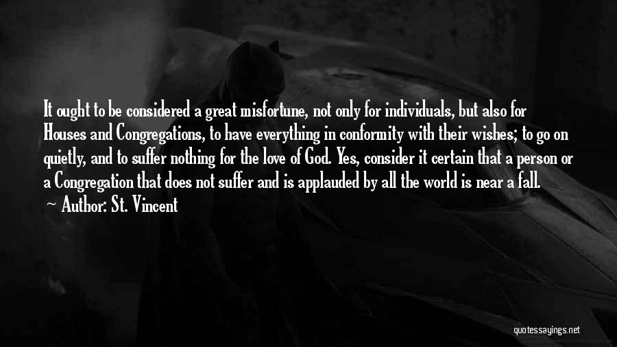 St. Vincent Quotes: It Ought To Be Considered A Great Misfortune, Not Only For Individuals, But Also For Houses And Congregations, To Have