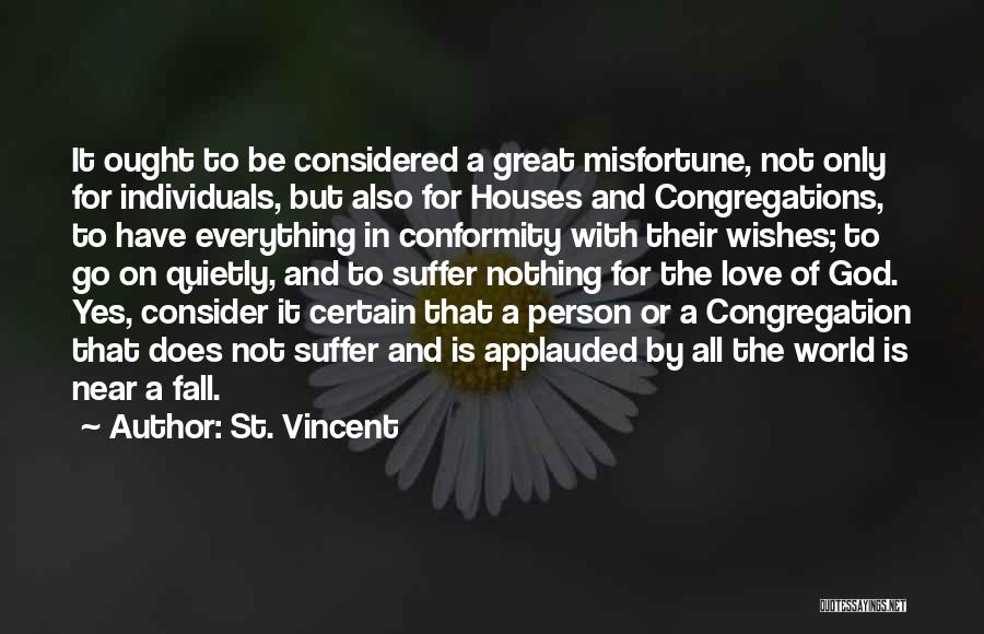 St. Vincent Quotes: It Ought To Be Considered A Great Misfortune, Not Only For Individuals, But Also For Houses And Congregations, To Have
