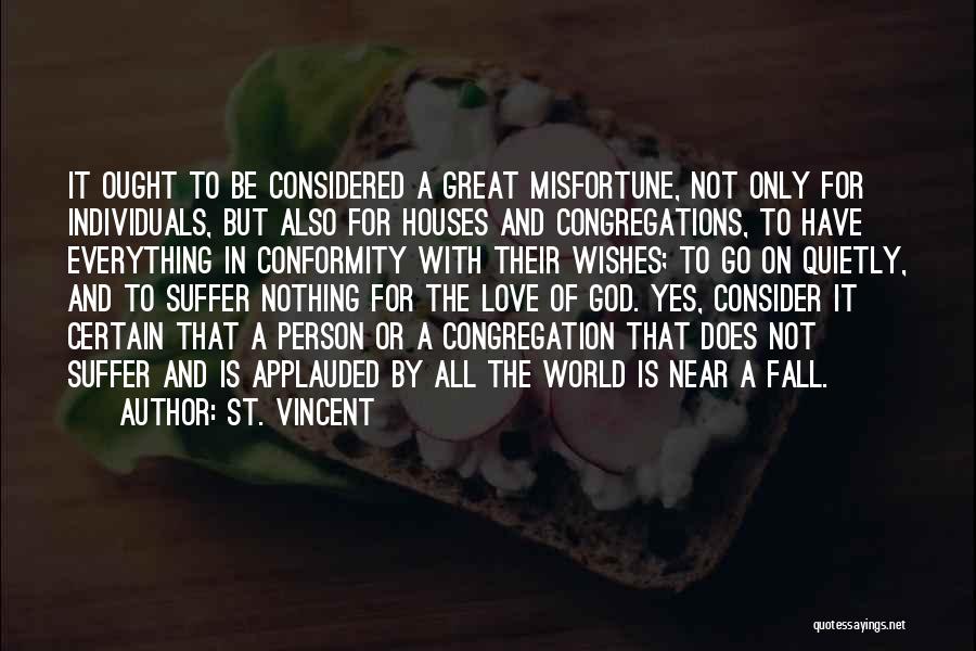 St. Vincent Quotes: It Ought To Be Considered A Great Misfortune, Not Only For Individuals, But Also For Houses And Congregations, To Have