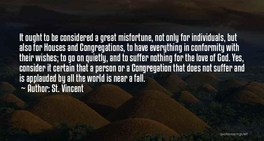 St. Vincent Quotes: It Ought To Be Considered A Great Misfortune, Not Only For Individuals, But Also For Houses And Congregations, To Have