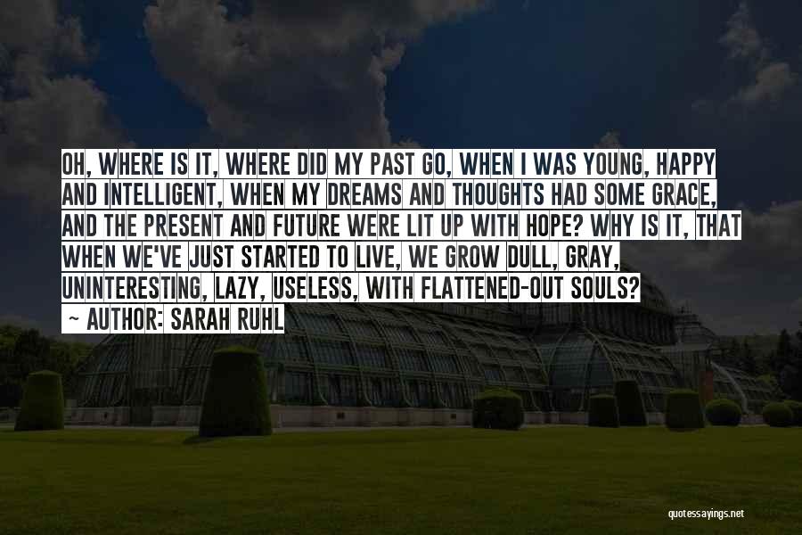 Sarah Ruhl Quotes: Oh, Where Is It, Where Did My Past Go, When I Was Young, Happy And Intelligent, When My Dreams And