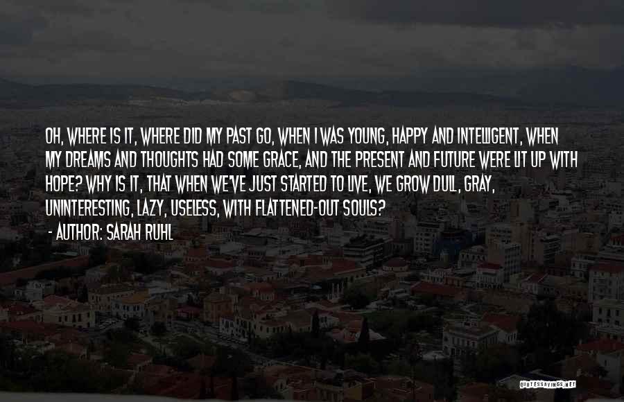 Sarah Ruhl Quotes: Oh, Where Is It, Where Did My Past Go, When I Was Young, Happy And Intelligent, When My Dreams And