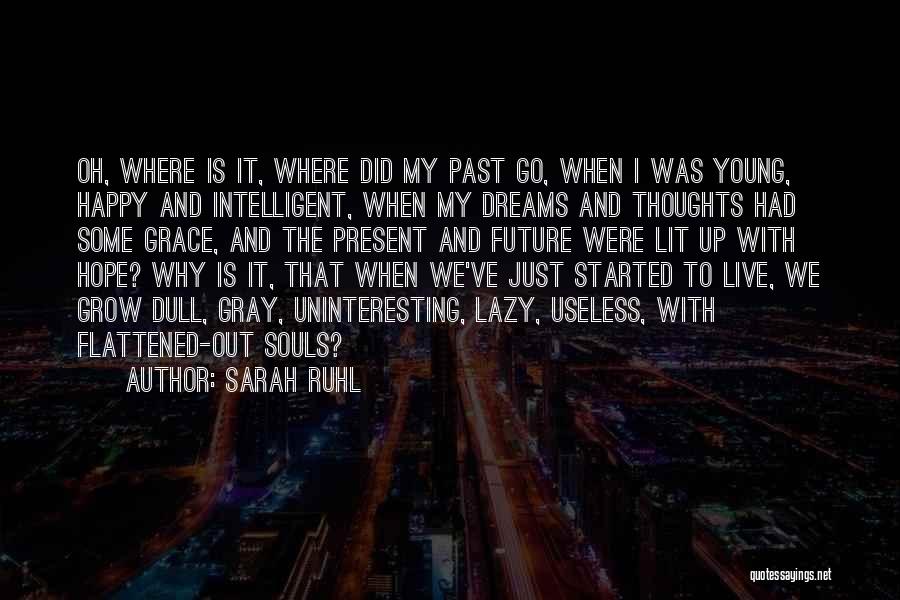 Sarah Ruhl Quotes: Oh, Where Is It, Where Did My Past Go, When I Was Young, Happy And Intelligent, When My Dreams And