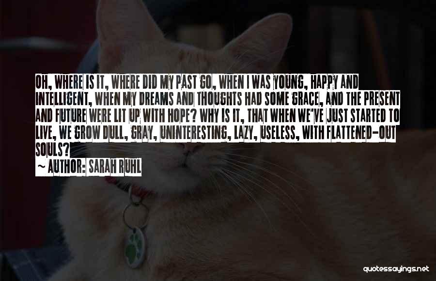 Sarah Ruhl Quotes: Oh, Where Is It, Where Did My Past Go, When I Was Young, Happy And Intelligent, When My Dreams And