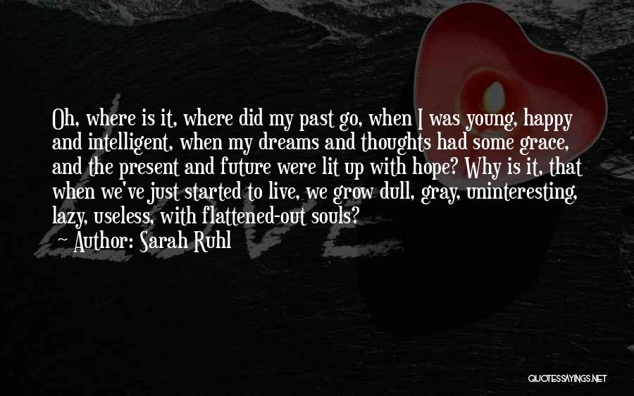 Sarah Ruhl Quotes: Oh, Where Is It, Where Did My Past Go, When I Was Young, Happy And Intelligent, When My Dreams And