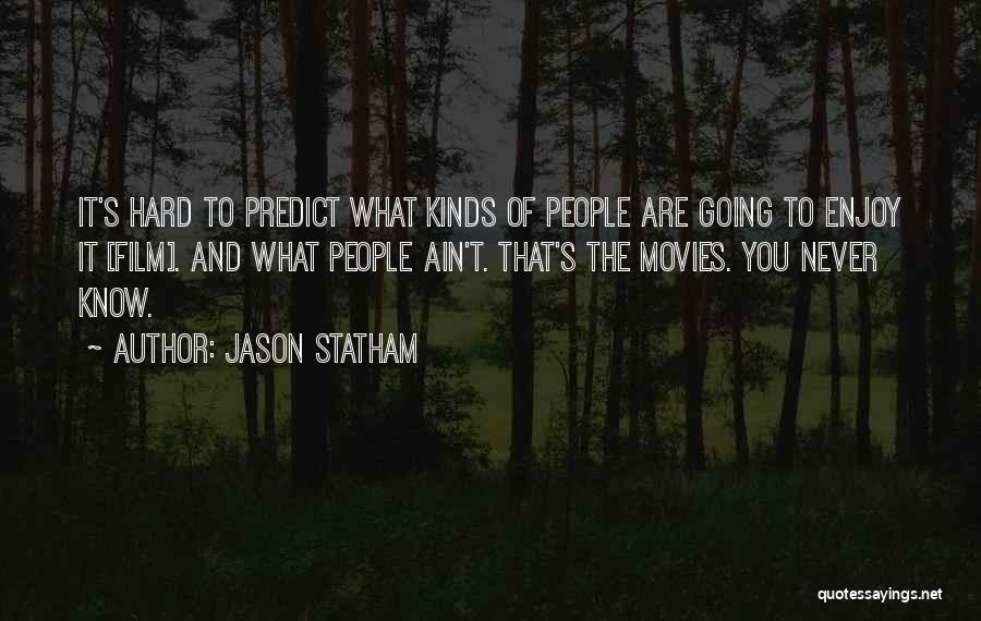Jason Statham Quotes: It's Hard To Predict What Kinds Of People Are Going To Enjoy It [film]. And What People Ain't. That's The