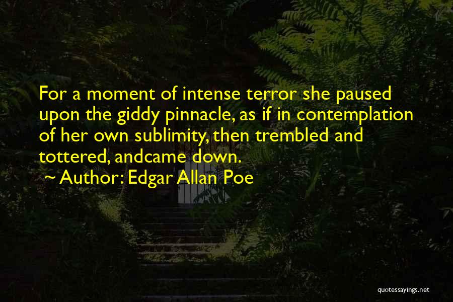 Edgar Allan Poe Quotes: For A Moment Of Intense Terror She Paused Upon The Giddy Pinnacle, As If In Contemplation Of Her Own Sublimity,