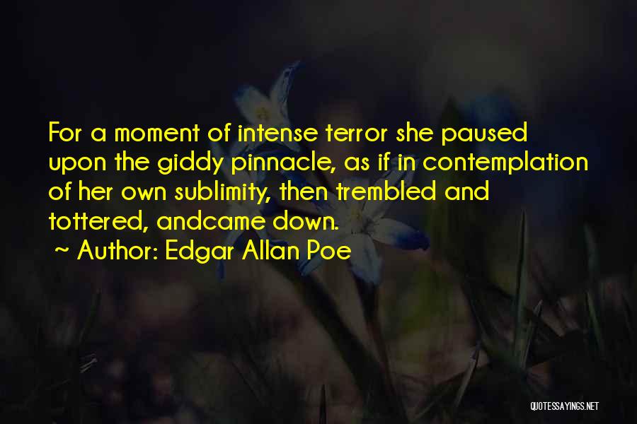 Edgar Allan Poe Quotes: For A Moment Of Intense Terror She Paused Upon The Giddy Pinnacle, As If In Contemplation Of Her Own Sublimity,