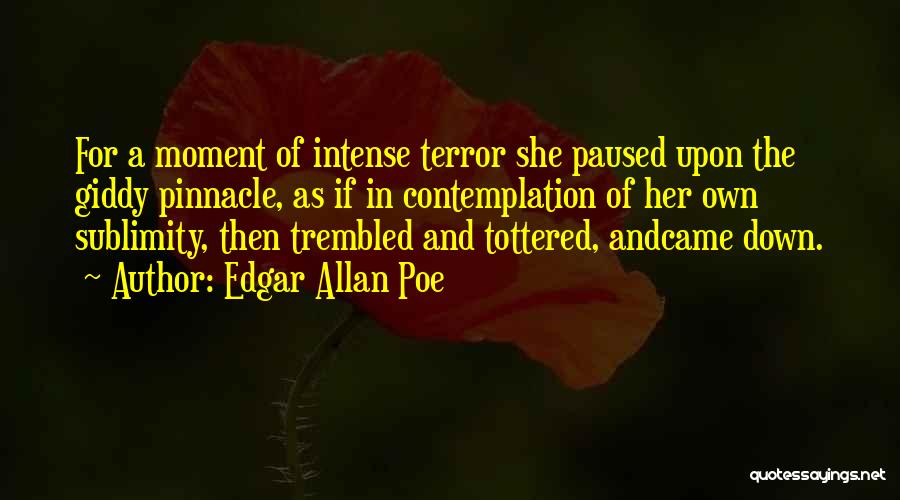 Edgar Allan Poe Quotes: For A Moment Of Intense Terror She Paused Upon The Giddy Pinnacle, As If In Contemplation Of Her Own Sublimity,