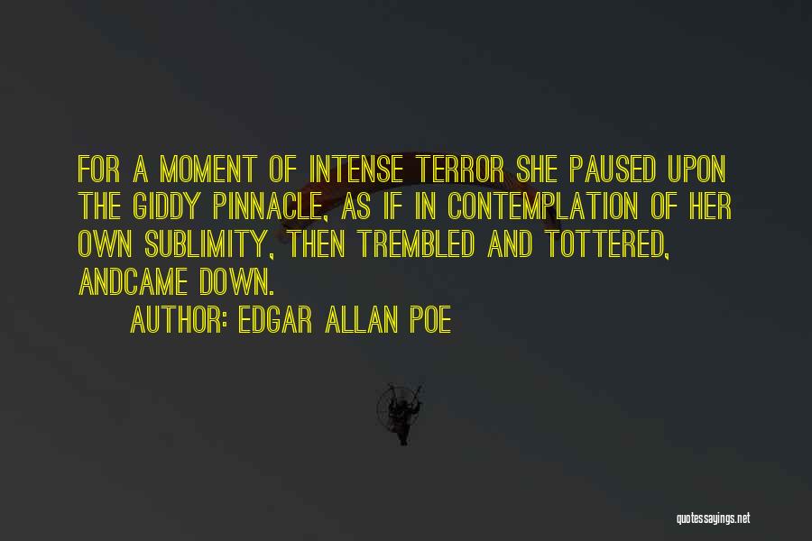 Edgar Allan Poe Quotes: For A Moment Of Intense Terror She Paused Upon The Giddy Pinnacle, As If In Contemplation Of Her Own Sublimity,