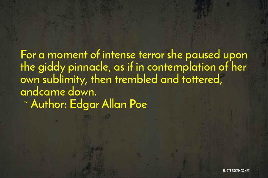 Edgar Allan Poe Quotes: For A Moment Of Intense Terror She Paused Upon The Giddy Pinnacle, As If In Contemplation Of Her Own Sublimity,