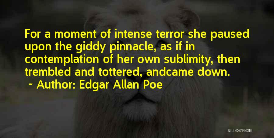 Edgar Allan Poe Quotes: For A Moment Of Intense Terror She Paused Upon The Giddy Pinnacle, As If In Contemplation Of Her Own Sublimity,