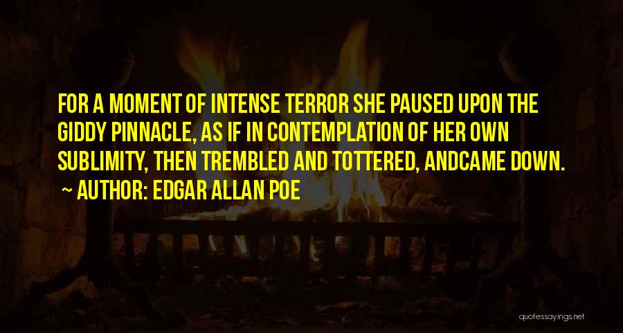 Edgar Allan Poe Quotes: For A Moment Of Intense Terror She Paused Upon The Giddy Pinnacle, As If In Contemplation Of Her Own Sublimity,