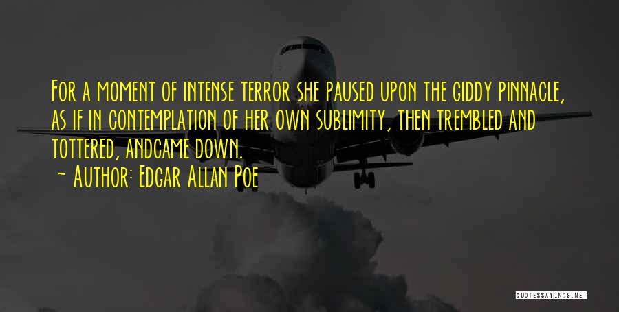 Edgar Allan Poe Quotes: For A Moment Of Intense Terror She Paused Upon The Giddy Pinnacle, As If In Contemplation Of Her Own Sublimity,