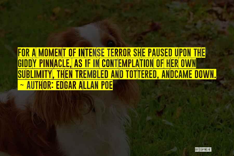 Edgar Allan Poe Quotes: For A Moment Of Intense Terror She Paused Upon The Giddy Pinnacle, As If In Contemplation Of Her Own Sublimity,