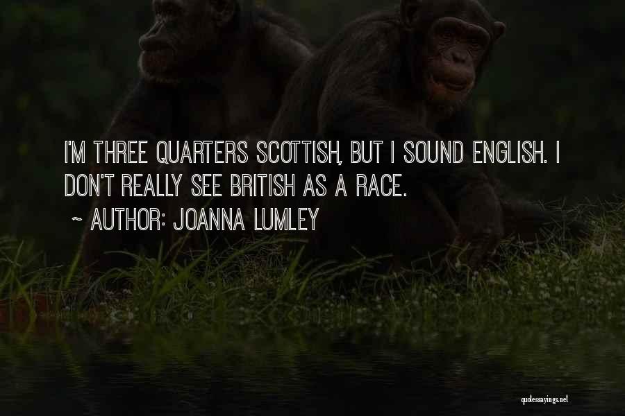 Joanna Lumley Quotes: I'm Three Quarters Scottish, But I Sound English. I Don't Really See British As A Race.
