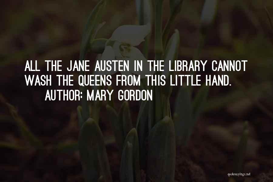 Mary Gordon Quotes: All The Jane Austen In The Library Cannot Wash The Queens From This Little Hand.