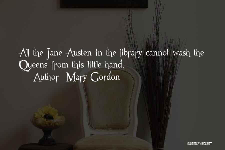 Mary Gordon Quotes: All The Jane Austen In The Library Cannot Wash The Queens From This Little Hand.