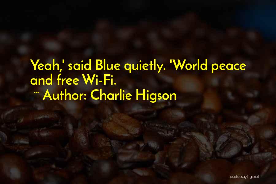 Charlie Higson Quotes: Yeah,' Said Blue Quietly. 'world Peace And Free Wi-fi.