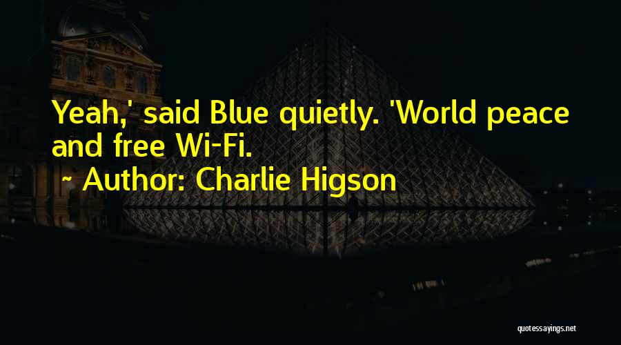 Charlie Higson Quotes: Yeah,' Said Blue Quietly. 'world Peace And Free Wi-fi.