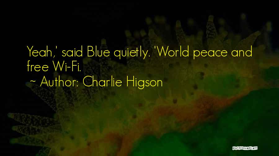 Charlie Higson Quotes: Yeah,' Said Blue Quietly. 'world Peace And Free Wi-fi.