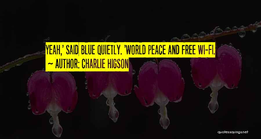 Charlie Higson Quotes: Yeah,' Said Blue Quietly. 'world Peace And Free Wi-fi.