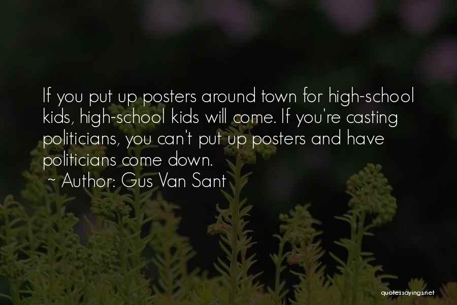 Gus Van Sant Quotes: If You Put Up Posters Around Town For High-school Kids, High-school Kids Will Come. If You're Casting Politicians, You Can't