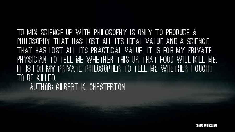 Gilbert K. Chesterton Quotes: To Mix Science Up With Philosophy Is Only To Produce A Philosophy That Has Lost All Its Ideal Value And