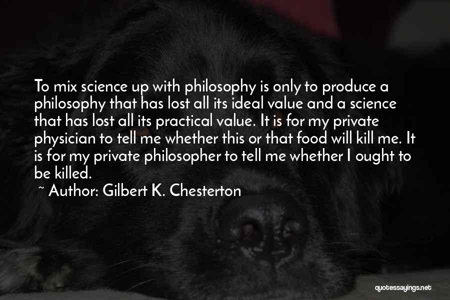 Gilbert K. Chesterton Quotes: To Mix Science Up With Philosophy Is Only To Produce A Philosophy That Has Lost All Its Ideal Value And