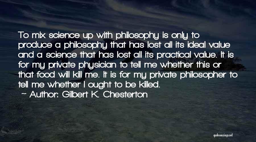 Gilbert K. Chesterton Quotes: To Mix Science Up With Philosophy Is Only To Produce A Philosophy That Has Lost All Its Ideal Value And