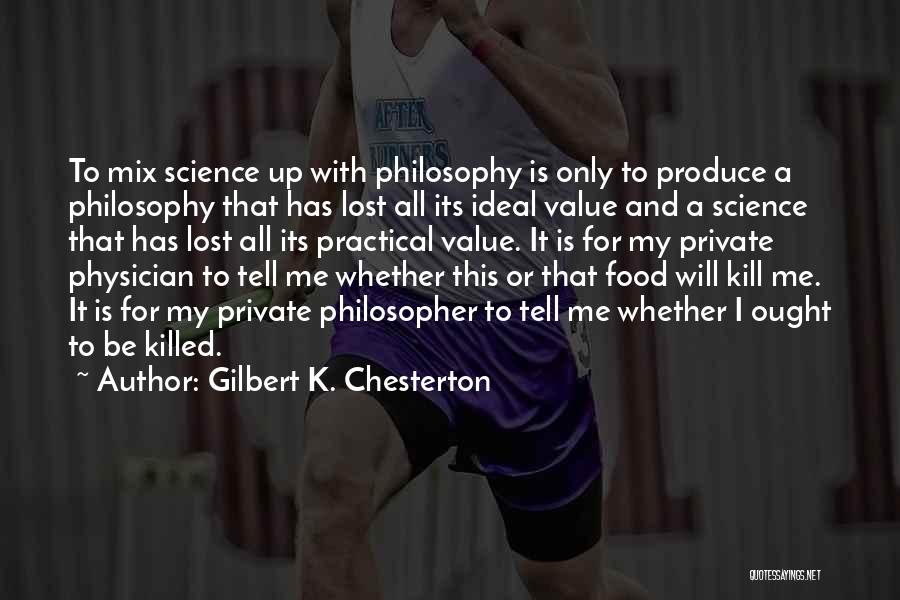 Gilbert K. Chesterton Quotes: To Mix Science Up With Philosophy Is Only To Produce A Philosophy That Has Lost All Its Ideal Value And