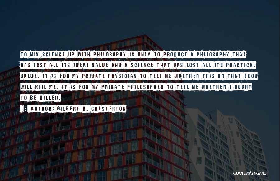 Gilbert K. Chesterton Quotes: To Mix Science Up With Philosophy Is Only To Produce A Philosophy That Has Lost All Its Ideal Value And