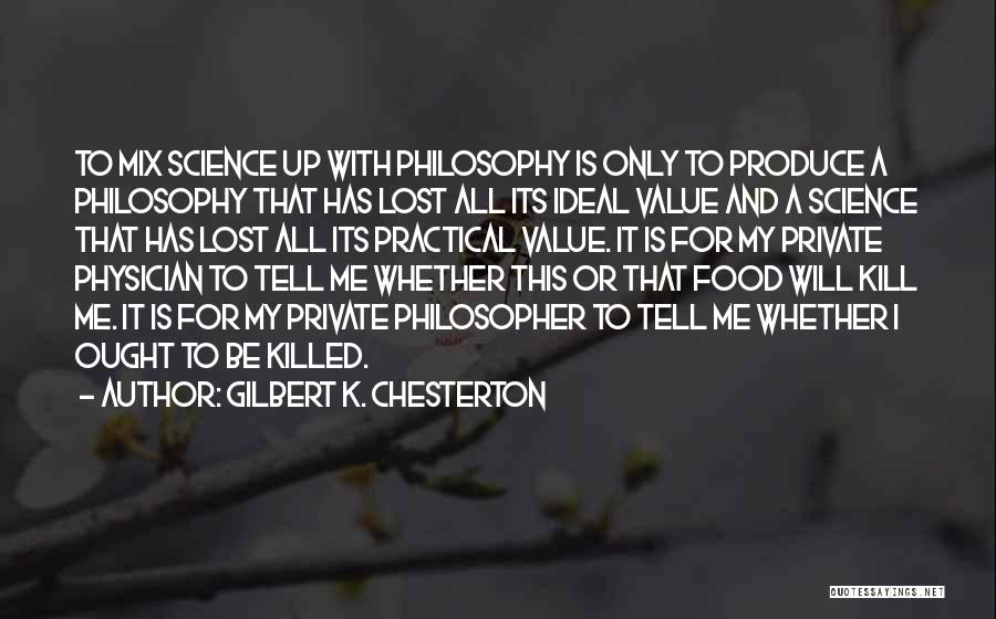 Gilbert K. Chesterton Quotes: To Mix Science Up With Philosophy Is Only To Produce A Philosophy That Has Lost All Its Ideal Value And