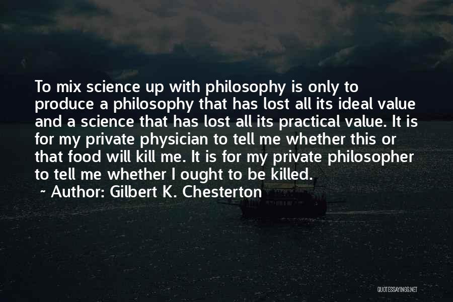 Gilbert K. Chesterton Quotes: To Mix Science Up With Philosophy Is Only To Produce A Philosophy That Has Lost All Its Ideal Value And