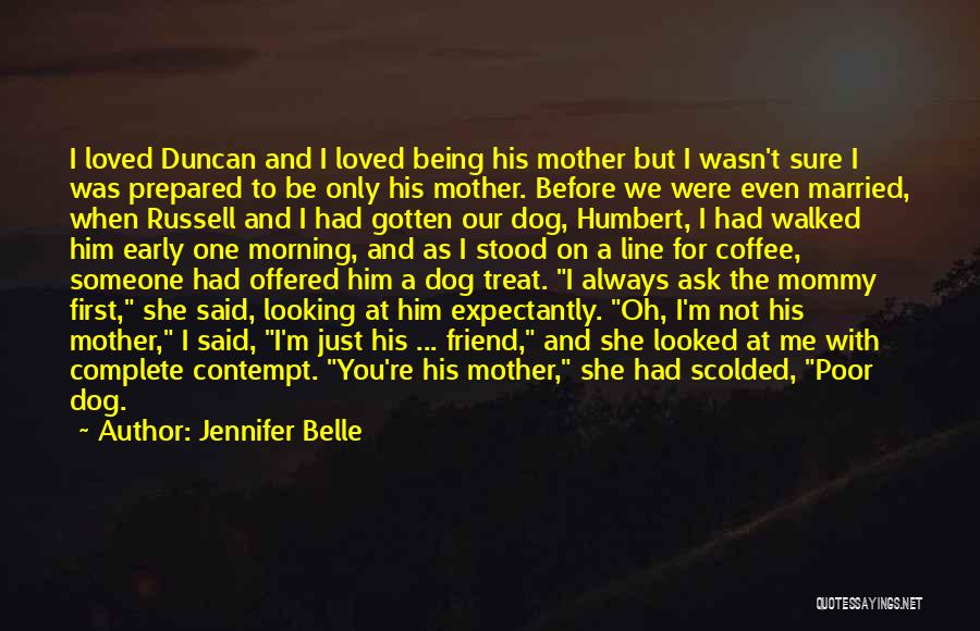 Jennifer Belle Quotes: I Loved Duncan And I Loved Being His Mother But I Wasn't Sure I Was Prepared To Be Only His