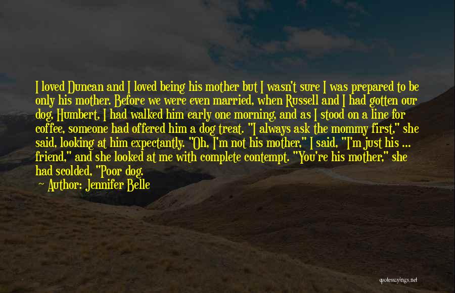 Jennifer Belle Quotes: I Loved Duncan And I Loved Being His Mother But I Wasn't Sure I Was Prepared To Be Only His