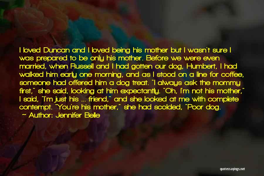 Jennifer Belle Quotes: I Loved Duncan And I Loved Being His Mother But I Wasn't Sure I Was Prepared To Be Only His
