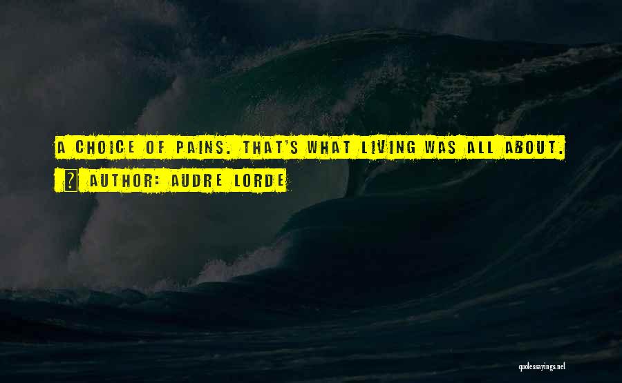 Audre Lorde Quotes: A Choice Of Pains. That's What Living Was All About.